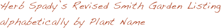 Herb Spady’s Revised Smith Garden Listing alphabetically by Plant Name 